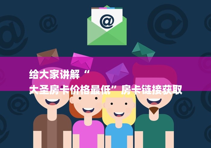 给大家讲解“
大圣房卡价格最低”房卡链接获取