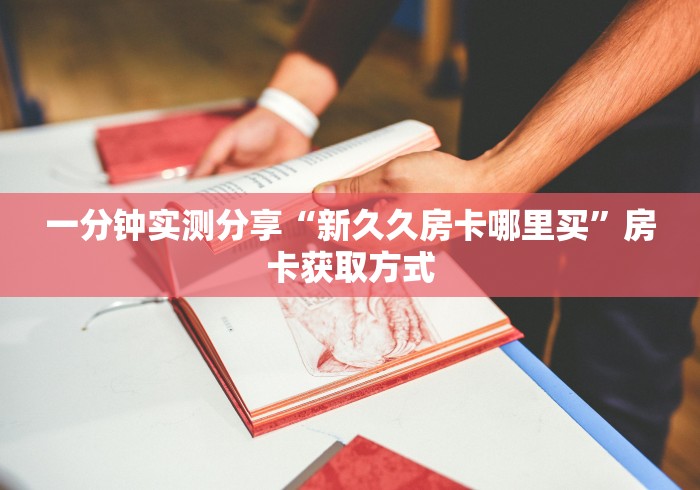 一分钟实测分享“新久久房卡哪里买”房卡获取方式