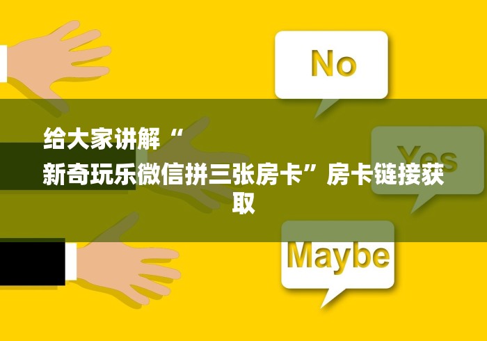 给大家讲解“
新奇玩乐微信拼三张房卡”房卡链接获取