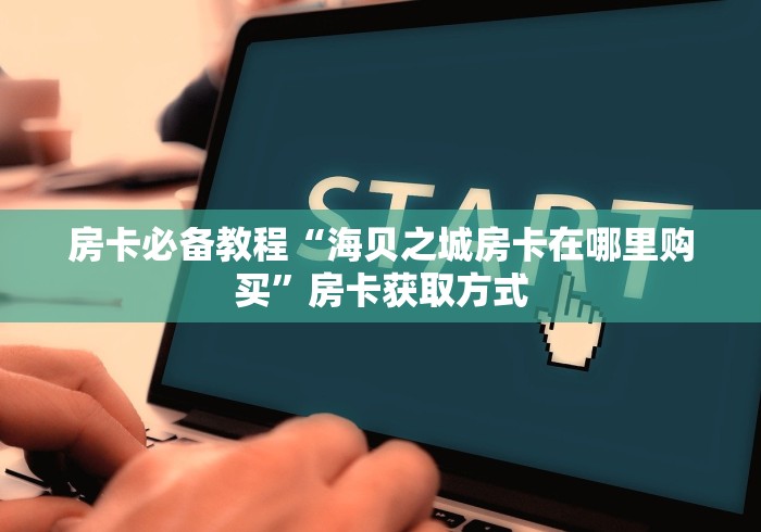 房卡必备教程“海贝之城房卡在哪里购买”房卡获取方式