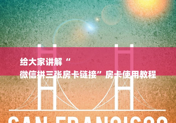 给大家讲解“
微信拼三张房卡链接”房卡使用教程