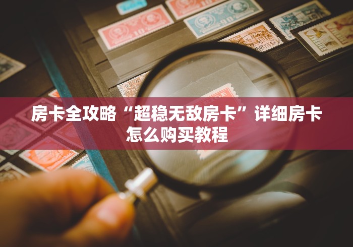 房卡全攻略“超稳无敌房卡”详细房卡怎么购买教程