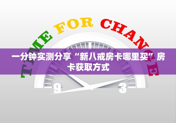 一分钟实测分享“新八戒房卡哪里买”房卡获取方式 一分钟实测分享“新八戒房卡哪里买”房卡获取方式
