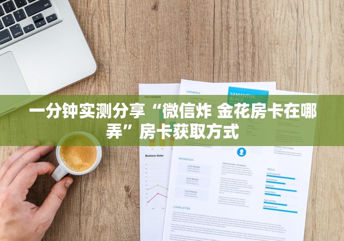 一分钟实测分享“微信炸 金花房卡在哪弄”房卡获取方式