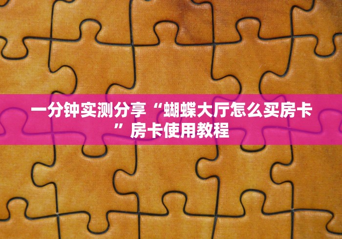 一分钟实测分享“蝴蝶大厅怎么买房卡”房卡使用教程