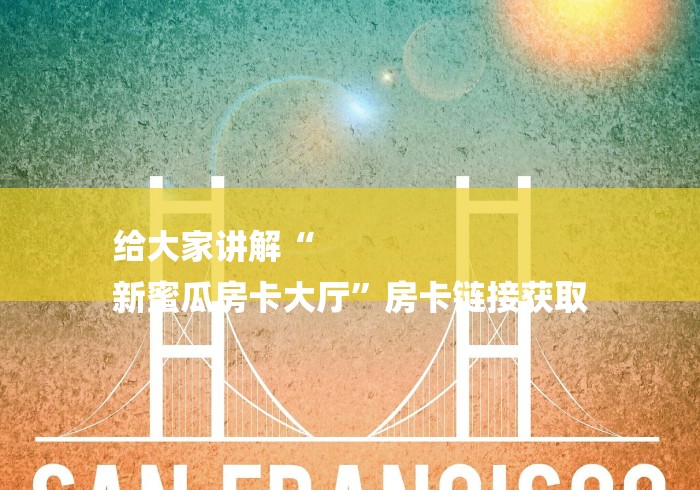 给大家讲解“
新蜜瓜房卡大厅”房卡链接获取
