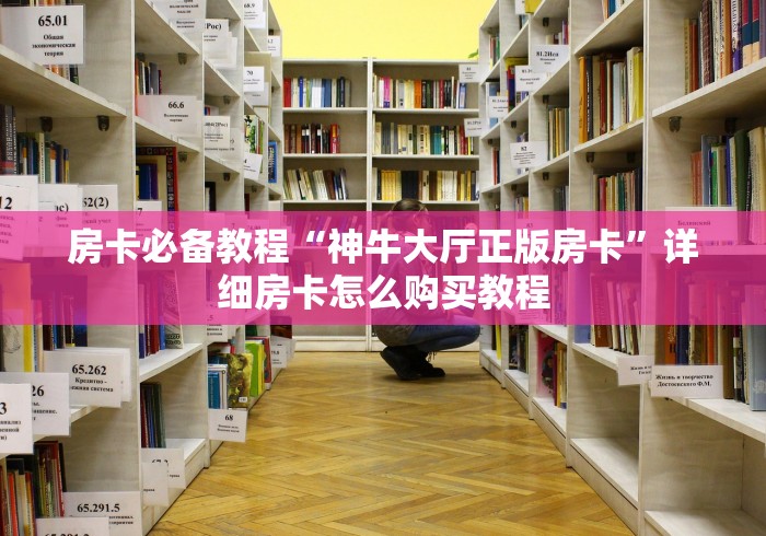 房卡必备教程“神牛大厅正版房卡”详细房卡怎么购买教程 房卡必备教程“神牛大厅正版房卡”详细房卡怎么购买教程