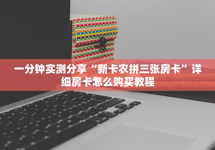 一分钟实测分享“新卡农拼三张房卡”详细房卡怎么购买教程 一分钟实测分享“新卡农拼三张房卡”详细房卡怎么购买教程