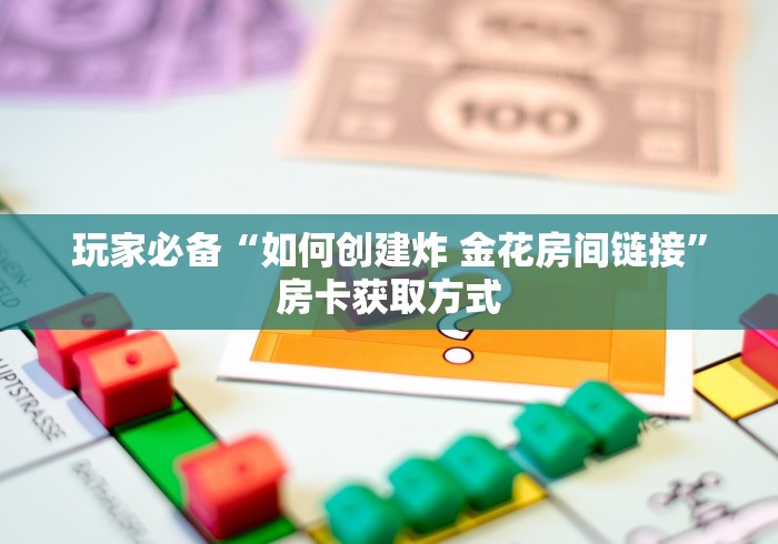 玩家必备“如何创建炸 金花房间链接”房卡获取方式