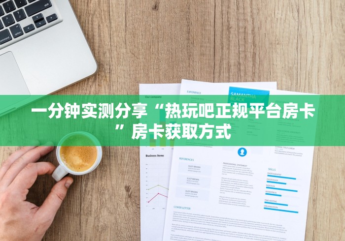 一分钟实测分享“热玩吧正规平台房卡”房卡获取方式
