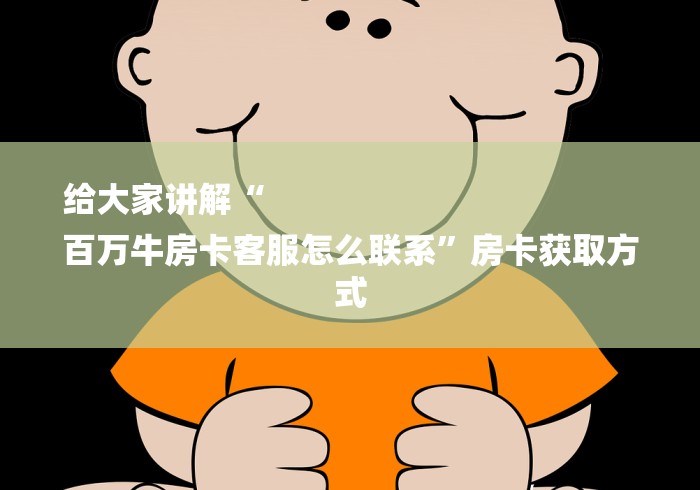 给大家讲解“
百万牛房卡客服怎么联系”房卡获取方式