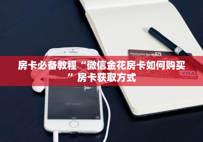 房卡必备教程“微信金花房卡如何购买”房卡获取方式 房卡必备教程“微信金花房卡如何购买”房卡获取方式