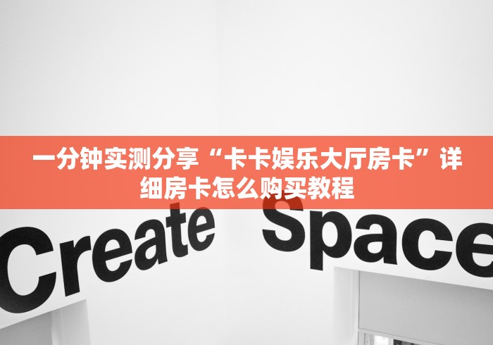一分钟实测分享“卡卡娱乐大厅房卡”详细房卡怎么购买教程