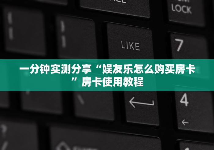 一分钟实测分享“娱友乐怎么购买房卡”房卡使用教程