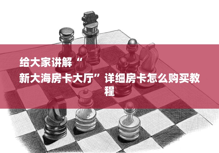 给大家讲解“
新大海房卡大厅”详细房卡怎么购买教程 给大家讲解“
新大海房卡大厅”详细房卡怎么购买教程