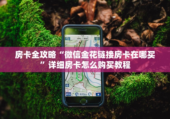 房卡全攻略“微信金花链接房卡在哪买”详细房卡怎么购买教程