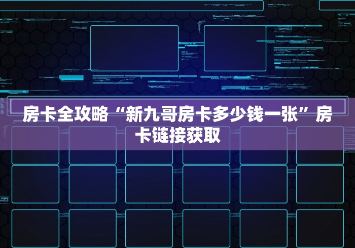 房卡全攻略“新九哥房卡多少钱一张”房卡链接获取