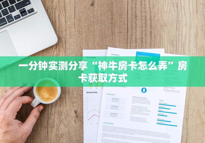 一分钟实测分享“神牛房卡怎么弄”房卡获取方式