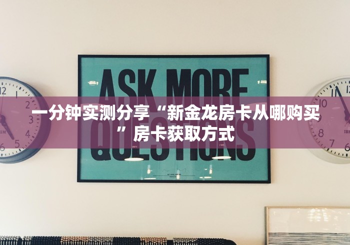 一分钟实测分享“新金龙房卡从哪购买”房卡获取方式