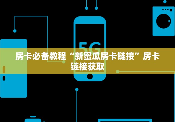 房卡必备教程“新蜜瓜房卡链接”房卡链接获取