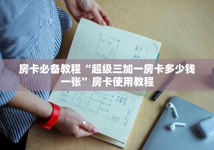 房卡必备教程“超级三加一房卡多少钱一张”房卡使用教程 房卡必备教程“超级三加一房卡多少钱一张”房卡使用教程