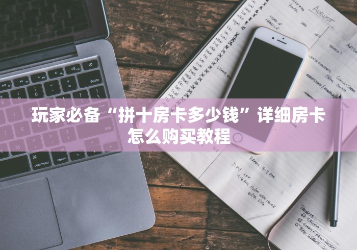 玩家必备“拼十房卡多少钱”详细房卡怎么购买教程