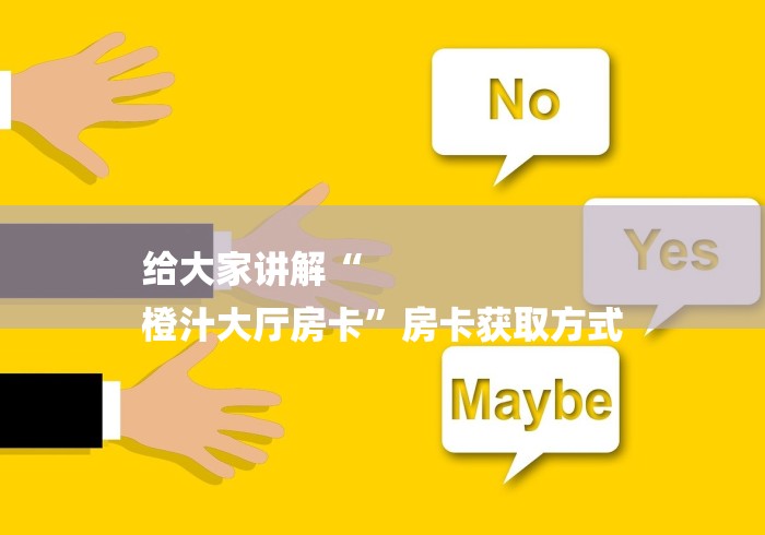 给大家讲解“
橙汁大厅房卡”房卡获取方式