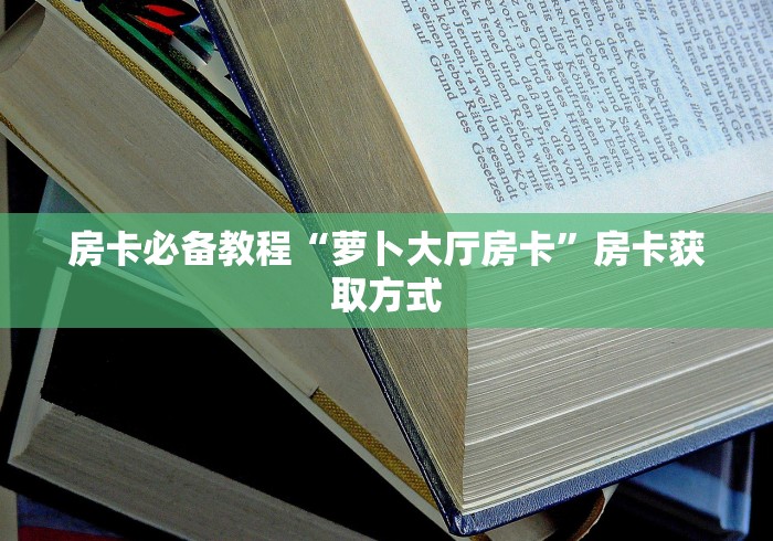 房卡必备教程“萝卜大厅房卡”房卡获取方式