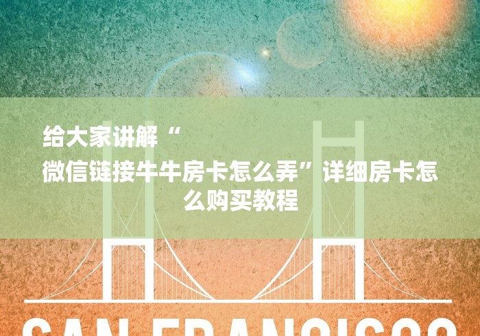 给大家讲解“
微信链接牛牛房卡怎么弄”详细房卡怎么购买教程