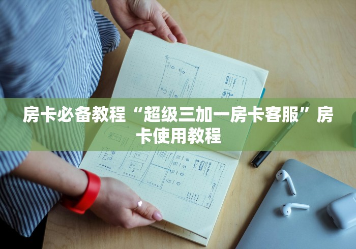 房卡必备教程“超级三加一房卡客服”房卡使用教程