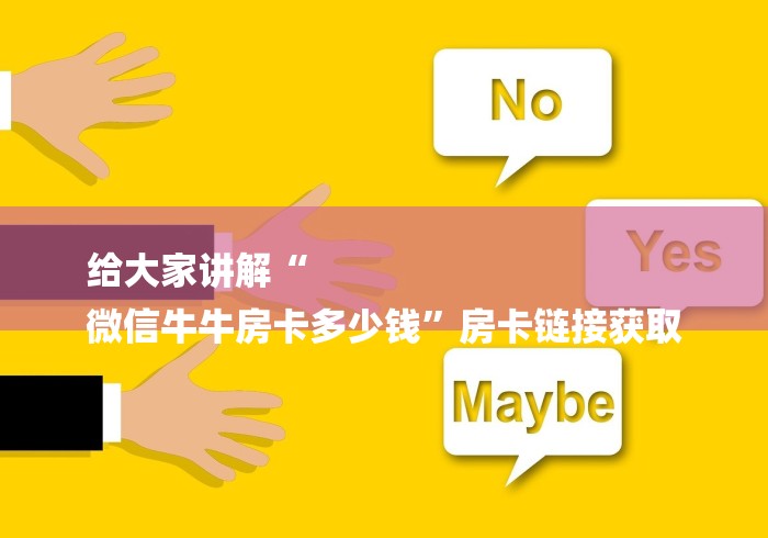 给大家讲解“
微信牛牛房卡多少钱”房卡链接获取