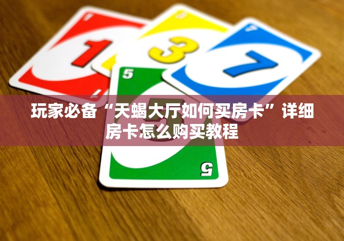 玩家必备“天蝎大厅如何买房卡”详细房卡怎么购买教程