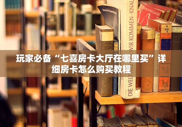 玩家必备“七喜房卡大厅在哪里买”详细房卡怎么购买教程