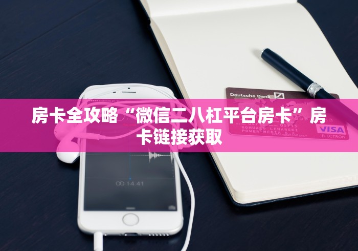 房卡全攻略“微信二八杠平台房卡”房卡链接获取 房卡全攻略“微信二八杠平台房卡”房卡链接获取