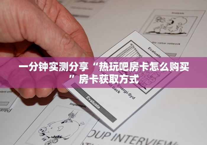 一分钟实测分享“热玩吧房卡怎么购买”房卡获取方式