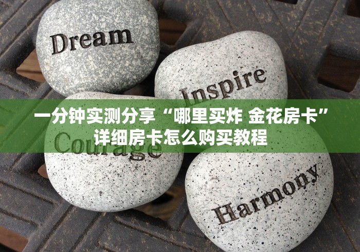 一分钟实测分享“哪里买炸 金花房卡”详细房卡怎么购买教程 一分钟实测分享“哪里买炸 金花房卡”详细房卡怎么购买教程